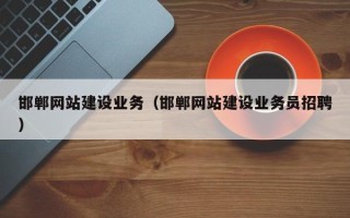 文山邯郸网站建设业务（邯郸网站建设业务员招聘）