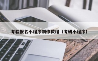 文山考验报名小程序制作教程（考研小程序）